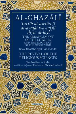 Abu Hamid Muhammad Al-Ghazali - The Arrangement of the Litanies and the Exposition of the Night Vigil: Book 10 of Ihya' 'Ulum Al-Din, the Revival of the Religious Sciences Volume 10, Häftad