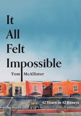 Tom McAllister - It All Felt Impossible: 42 Years in 42 Essays, Häftad