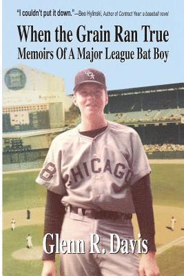 Glenn R. Davis - When the Grain Ran True: Memoirs of a Major League Bat Boy, Häftad