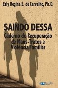 Saindo Dessa: Caderno de Recuperao de Maus-Tratos e a Violncia Familiar