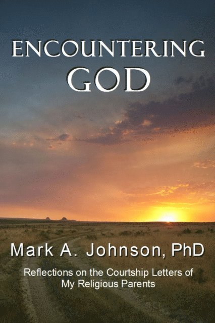 Mark Johnson - Encountering God: Reflections on the Courtship Letters of My Religious Parents, E-bok