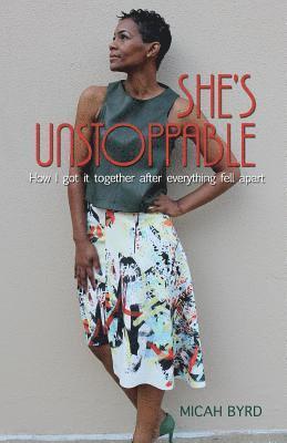 Micah Byrd, Shavonna Bush - She's Unstoppable: How I got it together after everything fell apart, Häftad