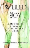 Veiled Joy: A Memoir of 3 Years, 2 Gains, 1 Loss