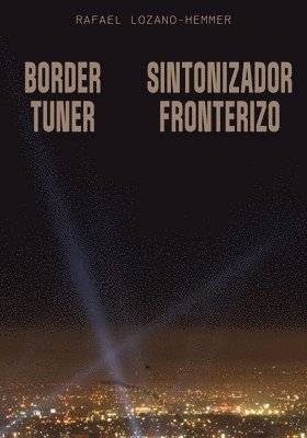 Rafael Lozano-Hemmer, Michael Nardone, Edgar Picazo - Rafael Lozano-Hemmer: Border Tuner, Häftad
