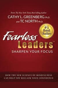 Tc North Phd, Cathy Greenberg Phd - Fearless Leaders: Sharpen Your Focus: How the New Science of Mindfulness Can Help You Reclaim Your Confidence, Häftad