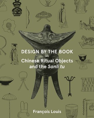 François Louis - Design by the Book – Chinese Ritual Objects and the Sanli Tu, Häftad