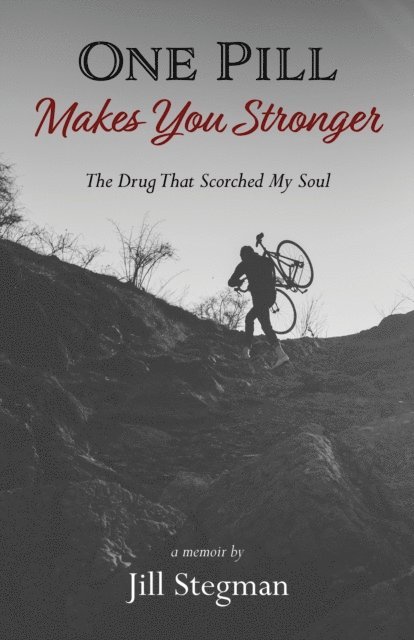 Jill Stegman - One Pill Makes You Stronger: The Drug That Scorched My Soul, E-bok