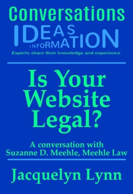 Jacquelyn Lynn - Is Your Website Legal? How To Be Sure Your Website Won't Get You Sued, Shut Down or in Other Trouble, E-bok
