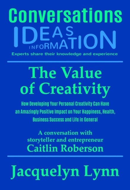 Jacquelyn Lynn - Value of Creativity: How Developing Your Personal Creativity Can Have an Amazingly Positive Impact on Your Happiness, Health, Business Success and Life in General, E-bok