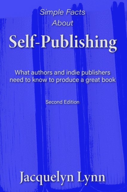 Jacquelyn Lynn - Simple Facts About Self-Publishing: What Authors and Indie Publishers Need to Know to Produce a Great Book, E-bok