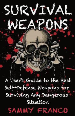 Sammy Franco - Survival Weapons: A User's Guide to the Best Self-Defense Weapons for Any Dangerous Situation, Häftad. Tillgänglighet: Lägg i varukorg