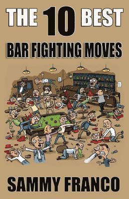 Sammy Franco - The 10 Best Bar Fighting Moves: Down and Dirty Fighting Techniques to Save Your Ass When Things Get Ugly, Häftad. Tillgänglighet: Lägg i varukorg