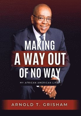 Arnold T Grisham - Making A Way Out of No Way, Inbunden