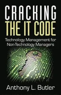 Anthony L. Butler - Cracking the IT Code: Technology Management for Non-Technology Managers, Häftad. Tillgänglighet: Lägg i varukorg