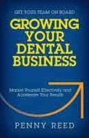 Penny Reed - Growing Your Dental Business: Market Yourself Effectively and Accelerate Your Results, Häftad