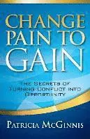 Patricia McGinnis - Change Pain to Gain: The Secrets of Turning Conflict into Opportunity, Häftad. Tillgänglighet: Lägg i varukorg
