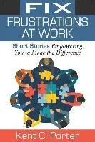 Kent C. Porter - Fix Frustrations at Work: Short Stories Empowering You to Make the Difference, Häftad. Tillgänglighet: Lägg i varukorg