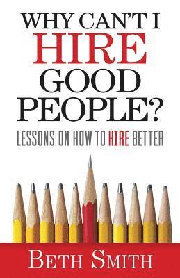 Beth Smith - Why Can't I Hire Good People?: Lessons on How to Hire Better, Häftad. Tillgänglighet: Lägg i varukorg