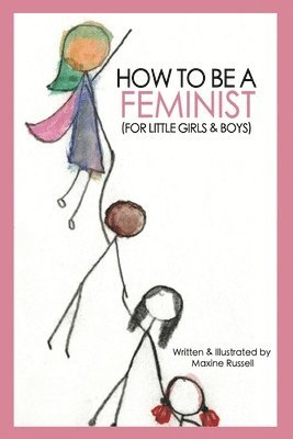 Maxine Russell - How To Be a Feminist (For Little Girls & Boys), Häftad