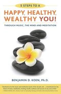 5 Steps to a Happy, Healthy, Wealthy YOU!: through music, the mind and meditation