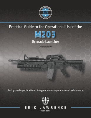 Erik Lawrence - Practical Guide to the Operational Use of the M203 Grenade Launcher, Häftad. Tillgänglighet: Lägg i varukorg