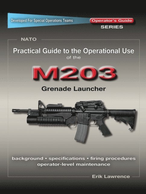 Erik Lawrence - Practical Guide to the Operational Use of the M203 Grenade Launcher, E-bok. Tillgänglighet: Lägg i varukorg