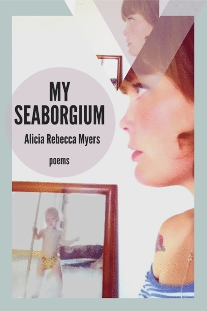 Alicia Rebecca Myers - My Seaborgium: Poems, E-bok