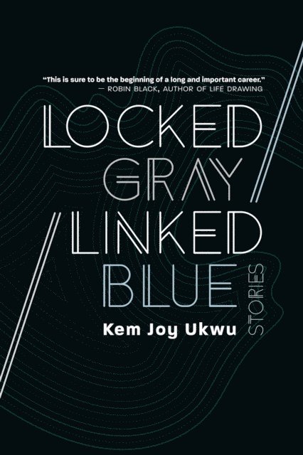 Kem Joy Ukwu - Locked Gray / Linked Blue: Stories, E-bok