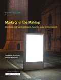 Markets in the Making - Rethinking Competition, Goods, and Innovation