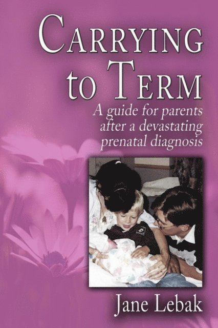 Jane Lebak - Carrying to Term: A Guide for Parents After a Devastating Prenatal Diagnosis, E-bok
