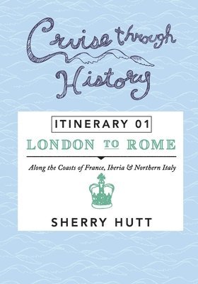 Sherry Hutt - Cruise Through History: Itinerary 1 - London to Rome, Häftad