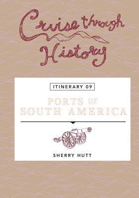 Sherry Hutt - Cruise Through History: Ports of South America: Itinerary 9, Häftad