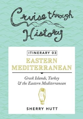 Sherry Hutt - Cruise Through History - Itinerary 03: Greek Islands, Turkey and the Eastern Mediterranean, Häftad
