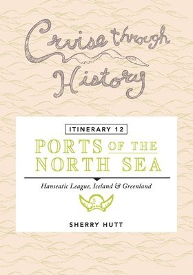 Sherry Hutt - Cruise Through History - Itinerary 12 - Ports of the North Sea, Häftad