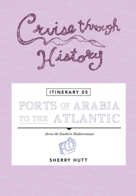 Sherry Hutt - Cruise Through History - Itinerary 05 - Ports of Arabia to the Atlantic, E-bok