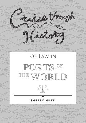 Sherry Hutt - Cruise through History of Law in Ports of the World, Häftad