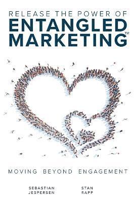 Sebastian Jespersen, Stan Rapp - Release the Power of ENTANGLED MARKETING(TM), Häftad