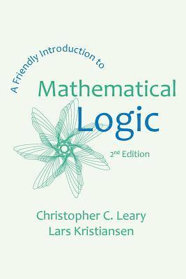 Christopher C Leary, Lars Kristiansen - Friendly Introduction to Mathematical Logic, Häftad