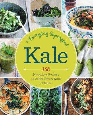 Sonoma Press - Kale: The Everyday Superfood: 150 Nutritious Recipes to Delight Every Kind of Eater, Häftad
