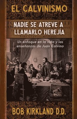 Bob Kirkland - El calvinismo: Nadie se atreve a llamarlo herejía: Un enfoque en la vida y las enseñanzas de Juan Calvino, Häftad
