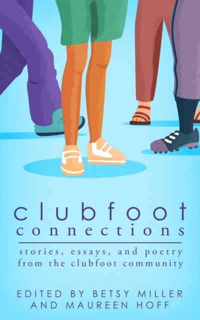 Maureen Hoff, Betsy Miller - Clubfoot Connections: Stories, Essays, and Poetry from the Clubfoot Community, E-bok