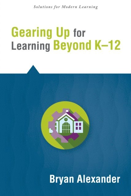 Bryan Alexander - Gearing Up for Learning Beyond K--12, E-bok