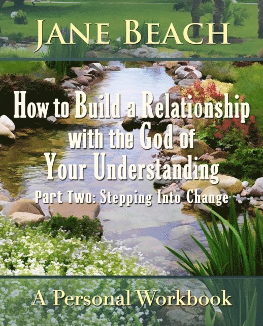 Jane Beach - How to Build a Relationship with the God of Your Understanding: Part Two: Stepping Into Change, E-bok