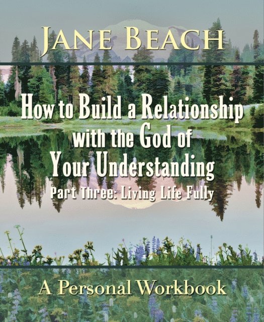 Jane Beach - How to Build a Relationship with the God of Your Understanding: Part Three Living Life Fully, E-bok