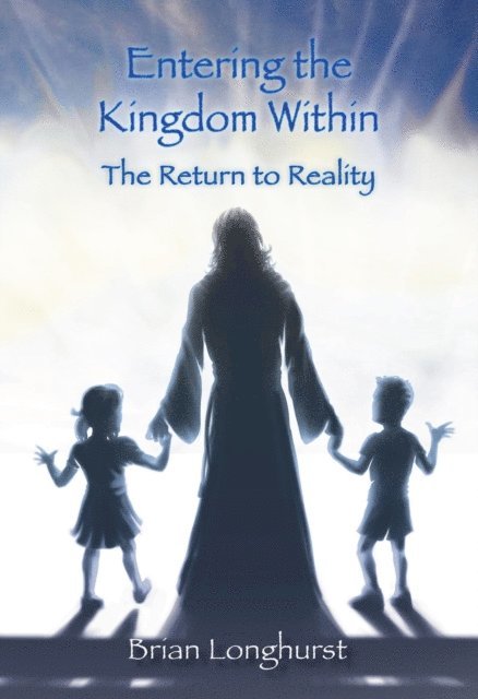 Brian Longhurst - Entering the Kingdom Within: The Return to Reality, E-bok