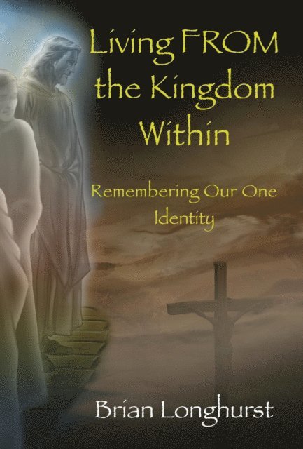 Brian Longhurst - Living FROM the Kingdom Within: Remembering Our One Identity, E-bok