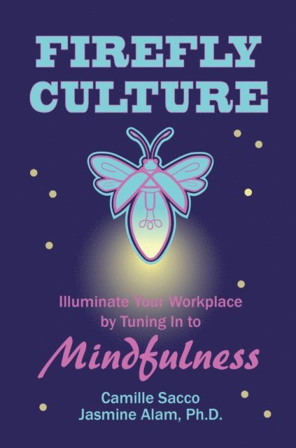 Jasmine Alam, Camille Sacco - Firefly Culture: Illuminate Your Workplace by Tuning In to Mindfulness, E-bok