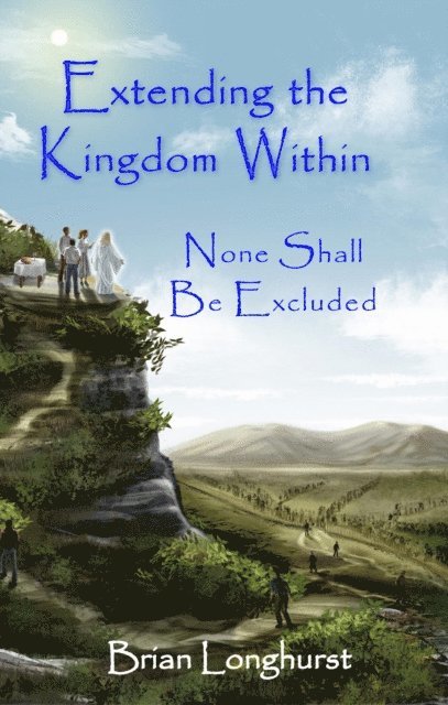 Brian Longhurst - Extending the Kingdom Within: None Shall Be Excluded, E-bok