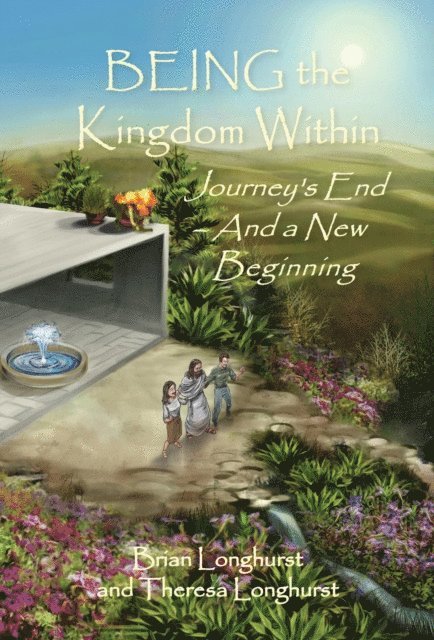 Theresa Longhurst, Brian Longhurst - BEING the Kingdom Within: Journey's End ~ And a New Beginning, E-bok