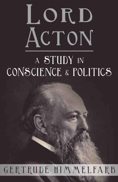 Gertrude Himmelfarb - Lord Acton: A Study in Conscience and Politics, E-bok